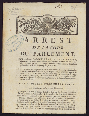 Arrest de la Cour du Parlement, qui condamne Pierre Rond, dit le Flusteur, manœuvre, à faire amende honorable, ayant Ecriteaux devant et derrière portant ces mots, (Empoisonneur de sa femme, de dessein prémédité,) & être rompu vif & jetté au feu