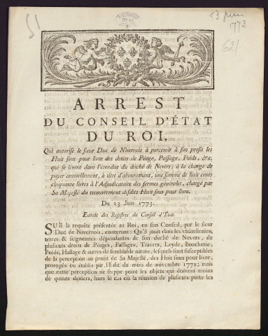Arrest du Conseil d'État du Roy, qui autorise le Sieur Duc de Nivernois à percevoir à son profit les Huit sous pour livre des droits de Péage, Passage, Poids, &c. qui se lèvent dans l'étendue du duché de Nevers ; à la charge de payer annuellement, à titre d'abonnement, une somme de huit cents cinquante livres à l'Adjudicataire des fermes générales, chargé par Sa Majesté du recouvrement desdits Huit sous pour livre. Du 13 juin 1773