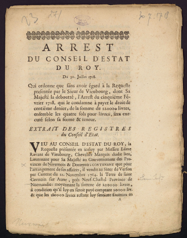 Arrest du Conseil d'Estat du Roy du 30 juillet 1718. Qui ordonne que sans avoir égard à la requeste présentée par le Sieur de Vieubourg, dont Sa Majesté la déboutté, l'Arrest du cinquième Février 1718 qui le condamne à payer le droit de centième denier, de la somme de 220 000 livres, ensemble les quatre sols pour livres, sera executé selon la forme et teneur