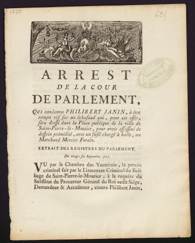 Arrest de la Cour de Parlement, qui condamne Philibert Janin, à être rompu vif sur un échafaud qui, pour cet effet, sera dressé dans la Place publique de la ville de Saint-Pierre-le-Moûtier, pour avoir assassiné de dessein prémédité, avec un fusil chargé à balle, un Marchand Mercier forain. Extrait des registres du Parlement du 26 septembre 1775