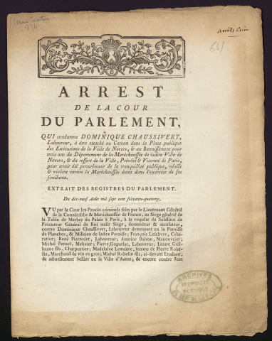 Arrest de la Cour du Parlement, qui condamne Dominique Chaussivert, Laboureur, à être attaché au Carcan dans la Place publique des Exécutions de la Ville de Nevers, & au Banissement pour trois ans du Département de la Maréchaussée de ladite Ville de Nevrs, & du ressort de la Ville, Prévôté & Vicomté de Paris, pour avoir été perturbateur de la tranquillité publique, rebelle & violent envers la Maréchaussée étant dans l'exercice de ses fonctions. Extrait des registres du Parlement du 19 Août 1774